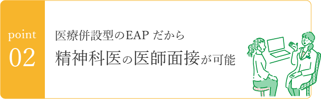 point02　医療併設型のEAPだから精神科医の医師面接が可能
